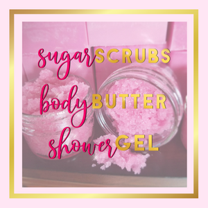 Sugar Scrubs/Body Butters/Shower Gels